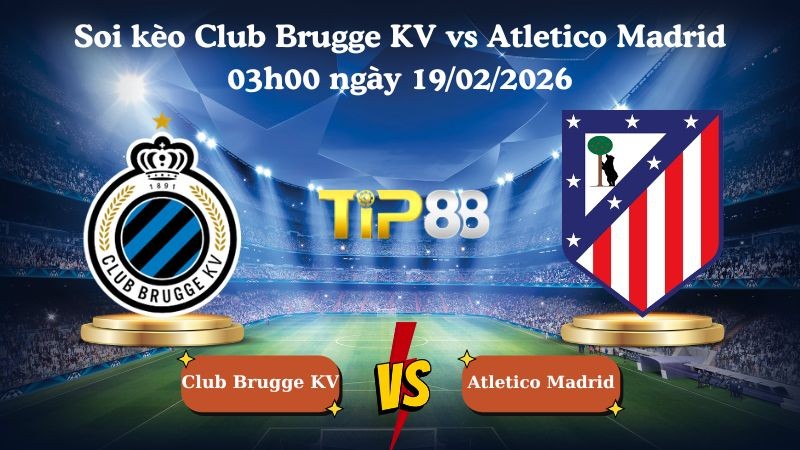 TIP88 Nhận định soi kèo Club Brugge KV vs Atletico Madrid 03h00 ngày 19/02/2026 - Champions League