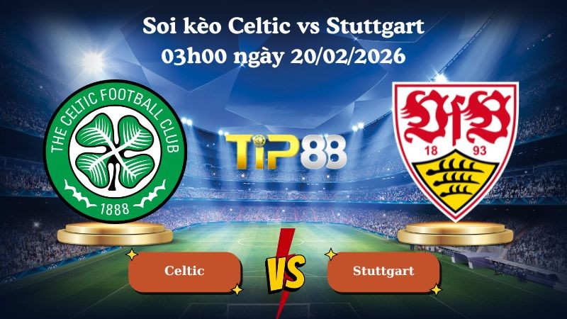 TIP88 Nhận định soi kèo Celtic vs Stuttgart 03h00 ngày 20/02/2026 - Europa League