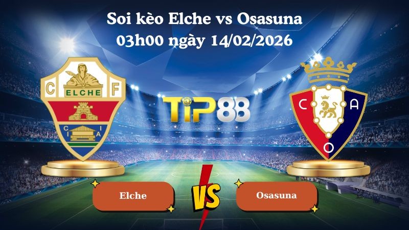 TIP88 Nhận định soi kèo Elche vs Osasuna 03h00 ngày 14/02/2026 - La Liga