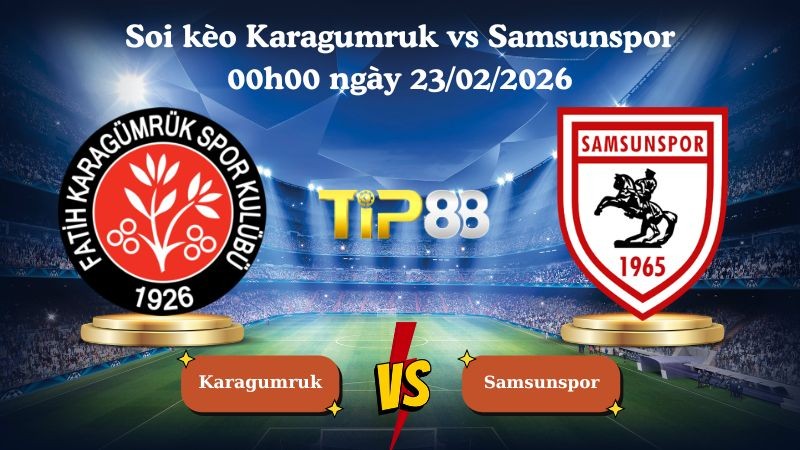 TIP88 Nhận định soi kèo Karagumruk vs Samsunspor 00h00 ngày 23/02/2026 - VĐQG Thổ Nhĩ Kỳ