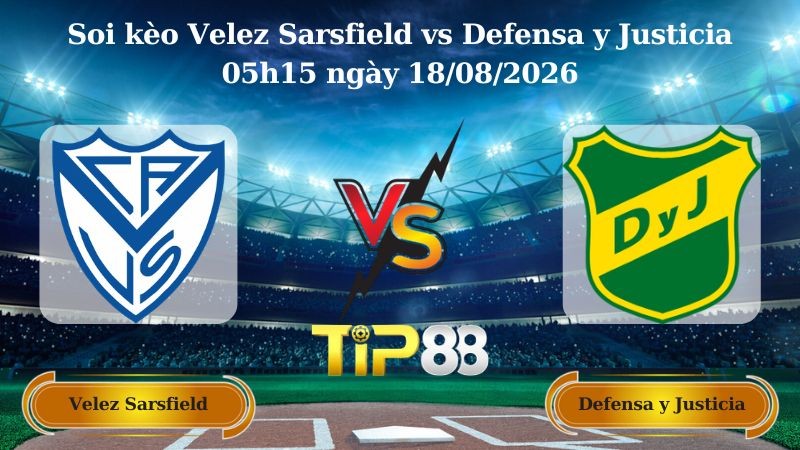 TIP88 Nhận định soi kèo Velez Sarsfield vs Defensa y Justicia 05h15 ngày 18/08/2026 - VĐQG Argentina