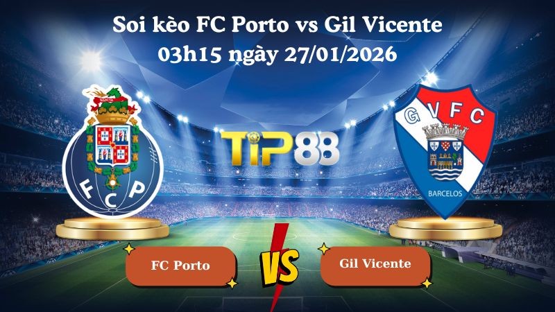 TIP88 Nhận định soi kèo FC Porto vs Gil Vicente 03h15 ngày 27/01/2026 - VĐQG Bồ Đào Nha