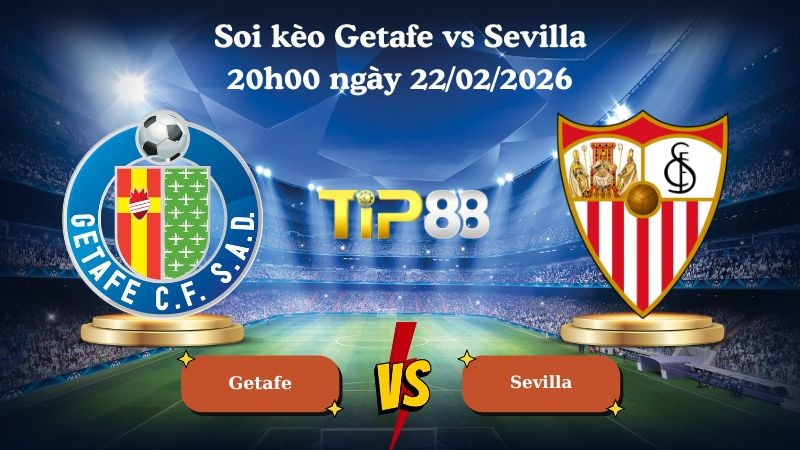 TIP88 Nhận định soi kèo Getafe vs Sevilla 20h00 ngày 22/02/2026 - La Liga