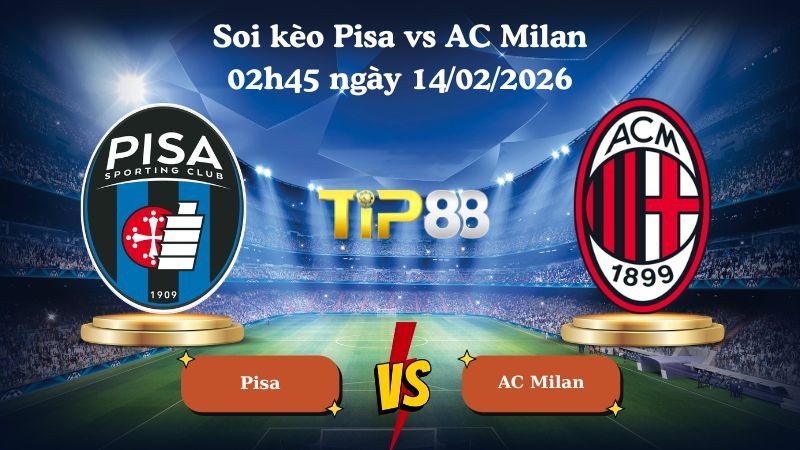 TIP88 Nhận định soi kèo Pisa vs AC Milan 02h45 ngày 14/02/2026 - Serie A