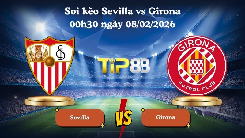 TIP88 Nhận định soi kèo Sevilla vs Girona 00h30 ngày 08/02/2026 - La Liga