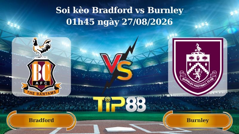 TIP88 Nhận định soi kèo Bradford vs Burnley 01h45 ngày 27/08/2026 - EFL Cup