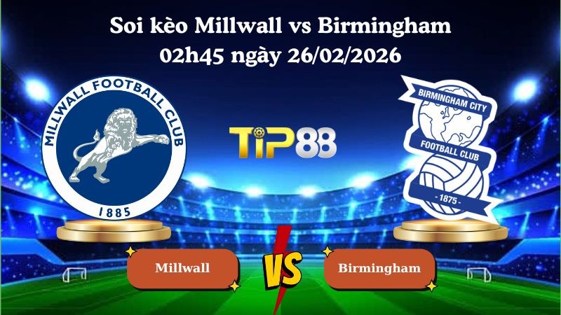 TIP88 Nhận định soi kèo Millwall vs Birmingham 02h45 ngày 26/02/2026 - Champions League