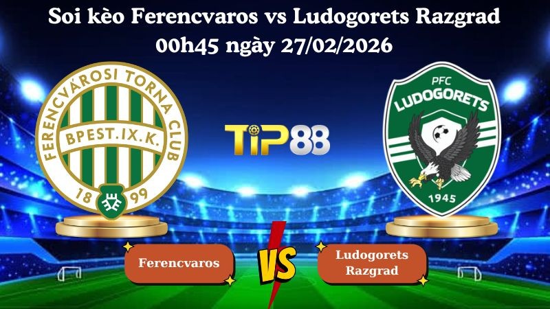 TIP88 Nhận định soi kèo Ferencvaros vs Ludogorets Razgrad 00h45 ngày 27/02/2026 - Europa League