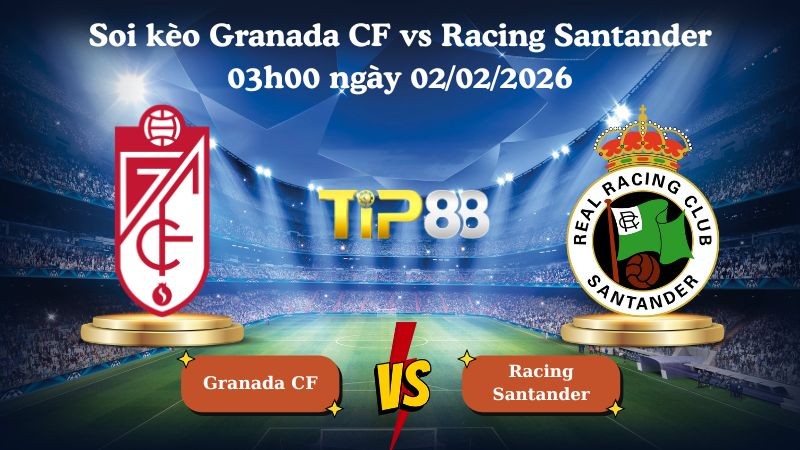 TIP88 Nhận định soi kèo Granada CF vs Racing Santander 03h00 ngày 02/02/2026 - Hạng 2 Tây Ban Nha
