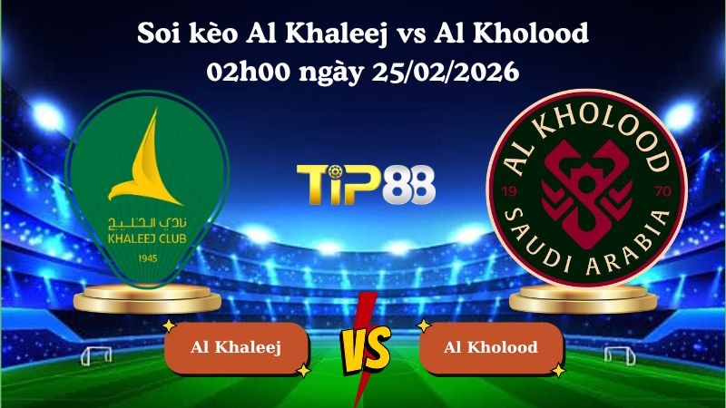 TIP88 Nhận định soi kèo Al Khaleej vs Al Kholood 02h00 ngày 25/02/2026 - Saudi Pro League