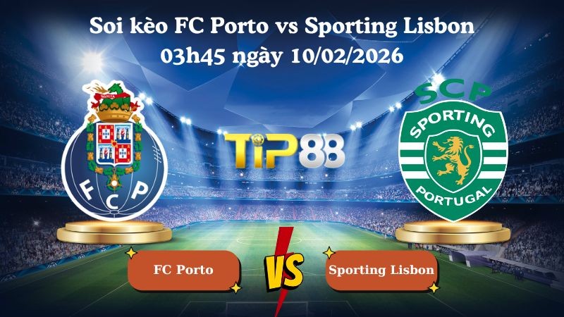 TIP88 Nhận định soi kèo FC Porto vs Sporting Lisbon 03h45 ngày 10/02/2026 - VĐQG Bồ Đào Nha