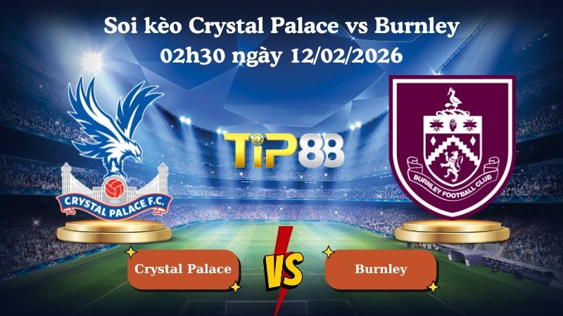 TIP88 Nhận định soi kèo Crystal Palace vs Burnley 02h30 ngày 12/02/2026 - Ngoại Hạng Anh
