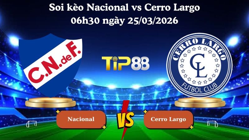 TIP88 Nhận định soi kèo Nacional vs Cerro Largo 06h30 ngày 25/03/2026 - VĐQG Uruguay