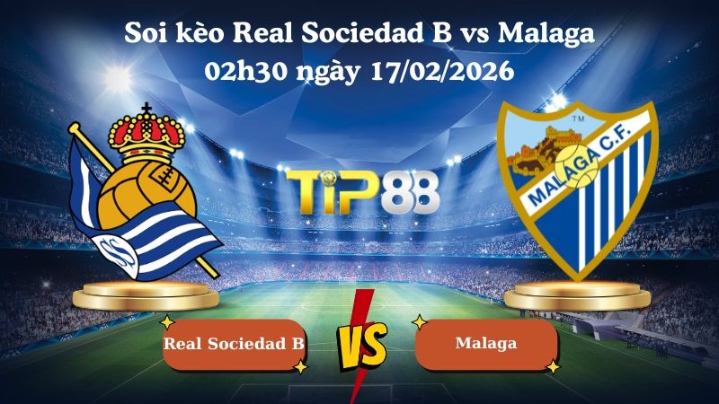 TIP88 Nhận định soi kèo Real Sociedad B vs Malaga 02h30 ngày 17/02/2026 - Hạng 2 Tây Ban Nha