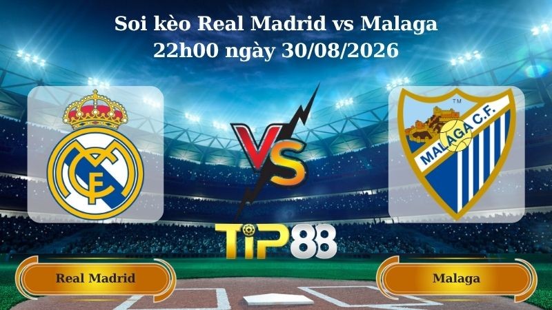 TIP88 Nhận định soi kèo Real Madrid vs Malaga 22h00 ngày 30/08/2026 - La Liga