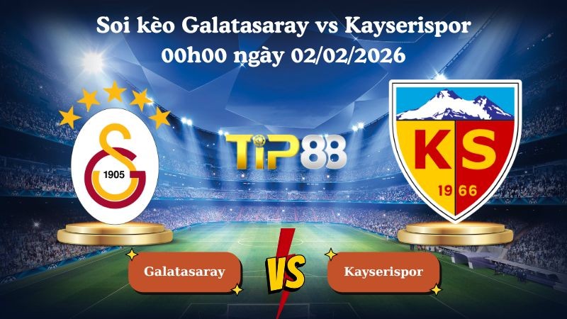 TIP88 Nhận định soi kèo Galatasaray vs Kayserispor 00h00 ngày 02/02/2026 - VĐQG Thổ Nhĩ Kỳ