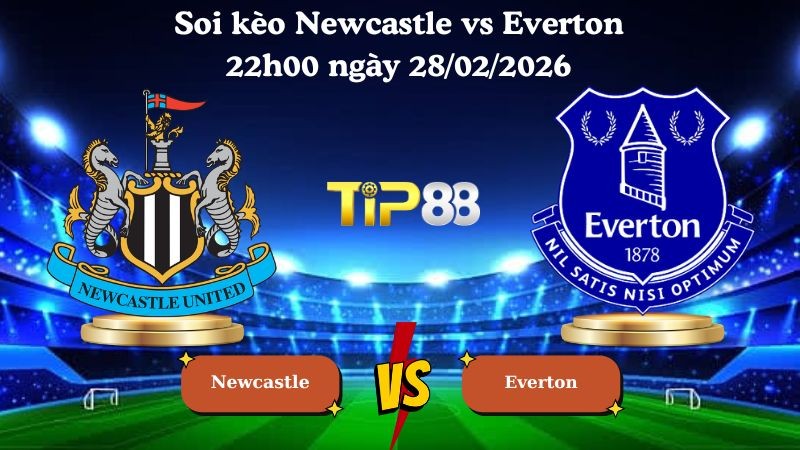 TIP88 Nhận định soi kèo Newcastle vs Everton 22h00 ngày 28/02/2026 - Ngoại hạng Anh