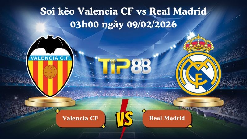 TIP88 Nhận định soi kèo Valencia CF vs Real Madrid 03h00 ngày 09/02/2026 - La Liga