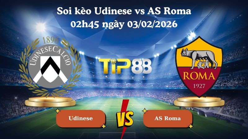 TIP88 Nhận định soi kèo Udinese vs AS Roma 02h45 ngày 03/02/2026 - Serie A