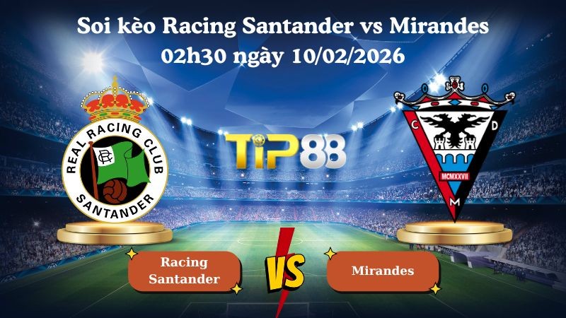 TIP88 Nhận định soi kèo Racing Santander vs Mirandes 02h30 ngày 10/02/2026 - Hạng 2 Tây Ban Nha