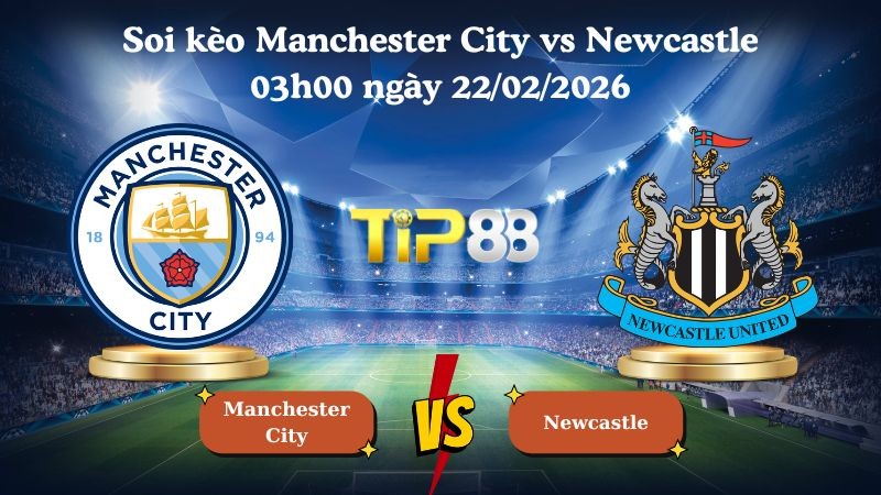 TIP88 Nhận định soi kèo Manchester City vs Newcastle 03h00 ngày 22/02/2026 - Ngoại hạng Anh