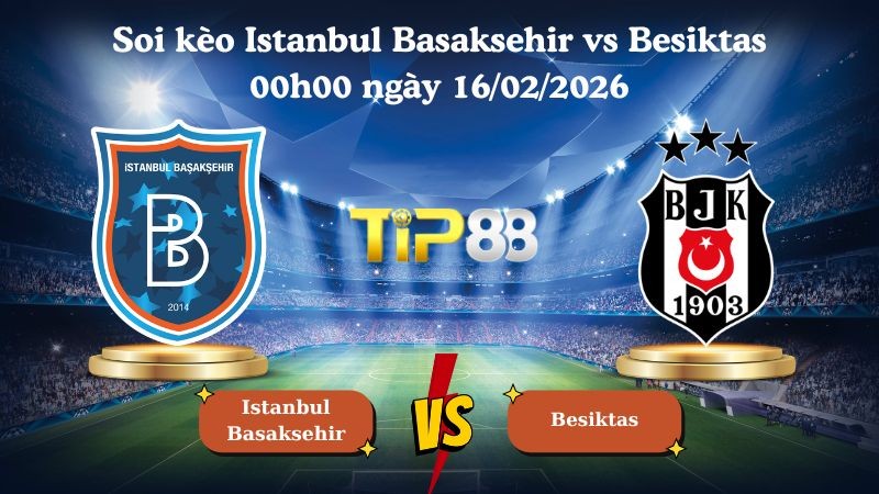 TIP88 Nhận định soi kèo Istanbul Basaksehir vs Besiktas 00h00 ngày 16/02/2026 - VĐQG Thổ Nhĩ Kỳ