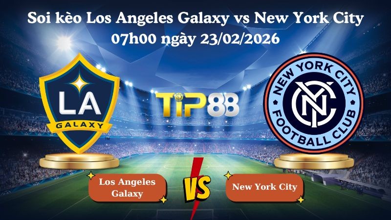 TIP88 Nhận định soi kèo Los Angeles Galaxy vs New York City 07h00 ngày 23/02/2026 - Nhà nghề Mỹ