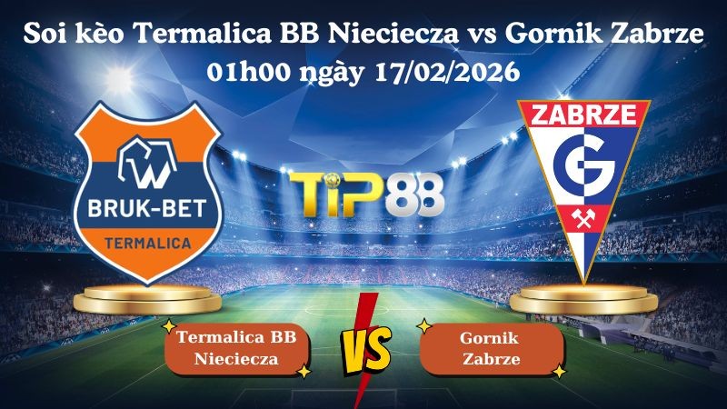 TIP88 Nhận định soi kèo Termalica BB Nieciecza vs Gornik Zabrze 01h00 ngày 17/02/2026 - VĐQG Ba Lan