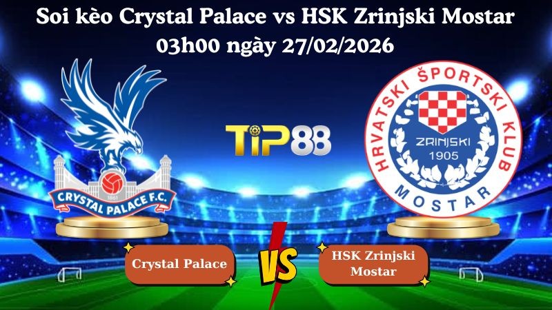 TIP88 Nhận định soi kèo Crystal Palace vs HSK Zrinjski Mostar 03h00 ngày 27/02/2026 - Conference League