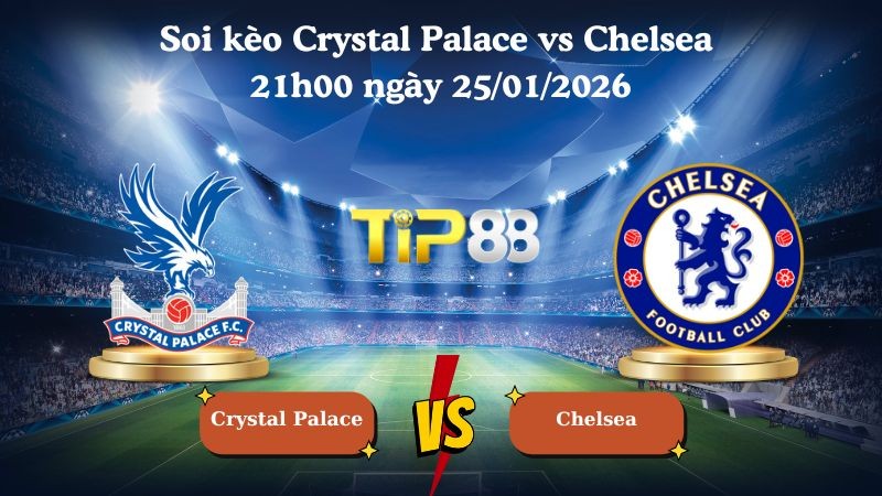 TIP88 Nhận định soi kèo Crystal Palace vs Chelsea 21h00 ngày 25/01/2026 - Ngoại Hạng Anh