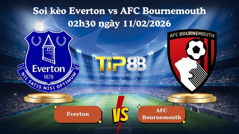TIP88 Nhận định soi kèo Everton vs AFC Bournemouth 02h30 ngày 11/02/2026 - Ngoại Hạng Anh