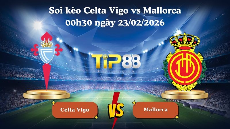 TIP88 Nhận định soi kèo Celta Vigo vs Mallorca 00h30 ngày 23/02/2026 - La Liga