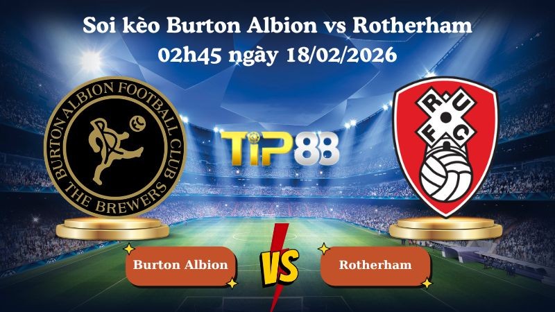 TIP88 Nhận định soi kèo Burton Albion vs Rotherham 02h45 ngày 18/02/2026 - Giải Anh
