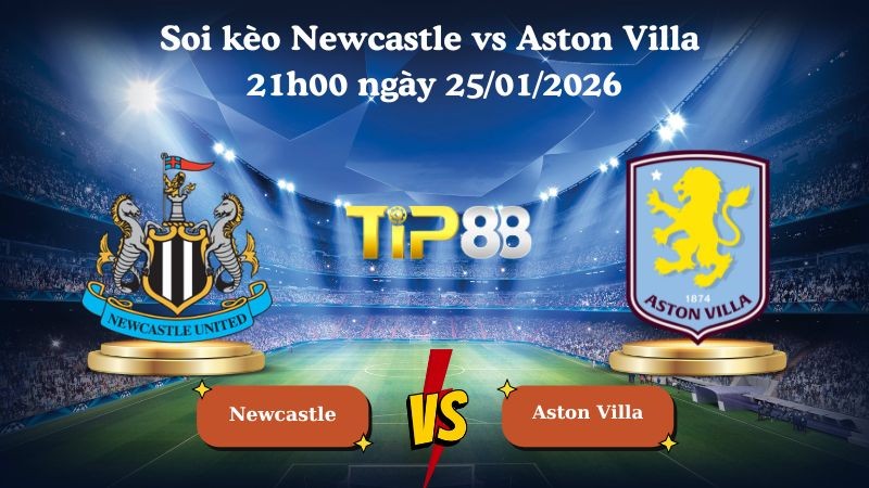 TIP88 Nhận định soi kèo Newcastle vs Aston Villa 21h00 ngày 25/01/2026 - Ngoại Hạng Anh