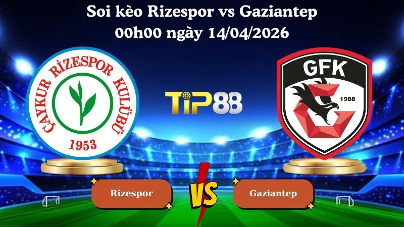 TIP88 Nhận định soi kèo Rizespor vs Gaziantep 00h00 ngày 14/04/2026 - VĐQG Thổ Nhĩ Kỳ