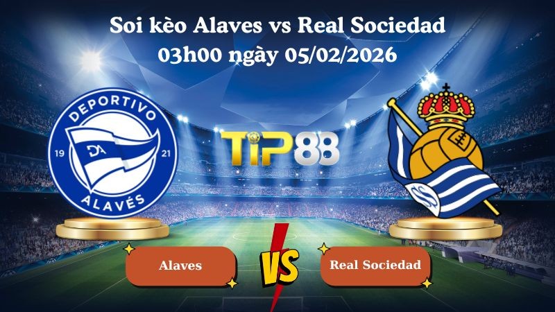 TIP88 Nhận định soi kèo Alaves vs Real Sociedad 03h00 ngày 05/02/2026 - Cúp nhà vua Tây Ban Nha
