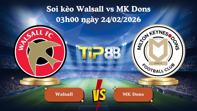 TIP88 Nhận định soi kèo Walsall vs MK Dons 03h00 ngày 24/02/2026 - League Two