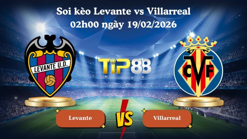TIP88 Nhận định soi kèo Levante vs Villarreal 02h00 ngày 19/02/2026 - La Liga