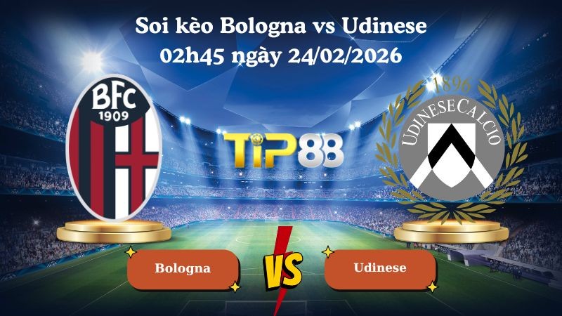 TIP88 Nhận định soi kèo Bologna vs Udinese 02h45 ngày 24/02/2026 - Serie A