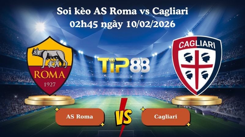 TIP88 Nhận định soi kèo AS Roma vs Cagliari 02h45 ngày 10/02/2026 - Serie A