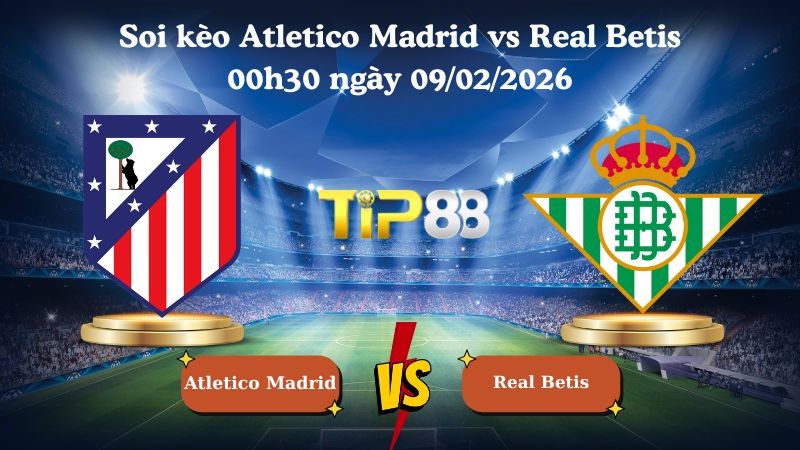 TIP88 Nhận định soi kèo Atletico Madrid vs Real Betis 00h30 ngày 09/02/2026 - La Liga