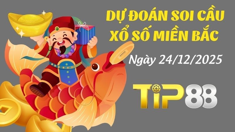 TIP88 Dự Đoán Soi Cầu Xổ Số Miền Bắc Ngày 24/12/2025 - Tiết Lộ Cặp Số Vàng Cho Hôm Nay