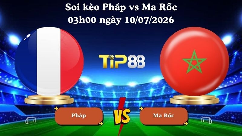 TIP88 Nhận định soi kèo Pháp vs Ma Rốc 03h00 ngày 10/07/2026 - World Cup 2026